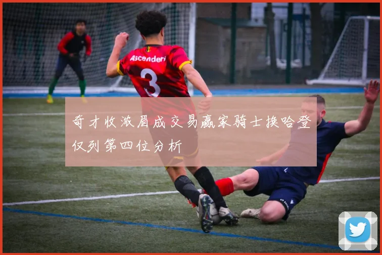 奇才收浓眉成交易赢家骑士换哈登仅列第四位分析